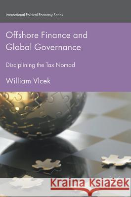 Offshore Finance and Global Governance: Disciplining the Tax Nomad Vlcek, William 9781137561800 Palgrave MacMillan