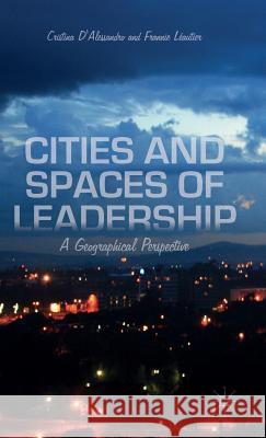 Cities and Spaces of Leadership: A Geographical Perspective D'Alessandro, Cristina 9781137561909 Palgrave MacMillan