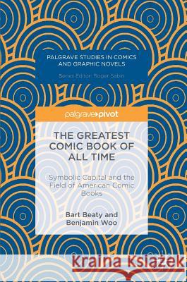 The Greatest Comic Book of All Time: Symbolic Capital and the Field of American Comic Books Beaty, Bart 9781137561961 Palgrave Pivot