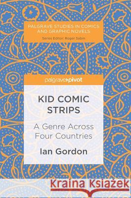 Kid Comic Strips: A Genre Across Four Countries Gordon, Ian 9781137561978 Palgrave Pivot
