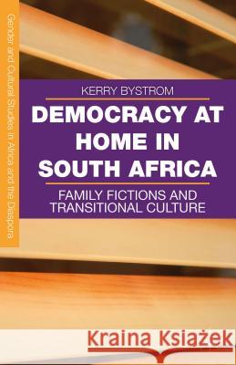 Democracy at Home in South Africa: Family Fictions and Transitional Culture Bystrom, Kerry 9781137561985 Palgrave MacMillan