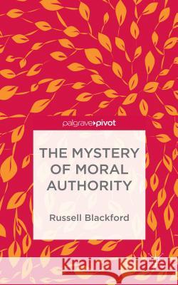 The Mystery of Moral Authority Russell Blackford 9781137562692