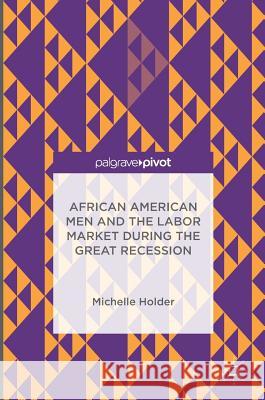 African American Men and the Labor Market During the Great Recession Holder, Michelle 9781137563101