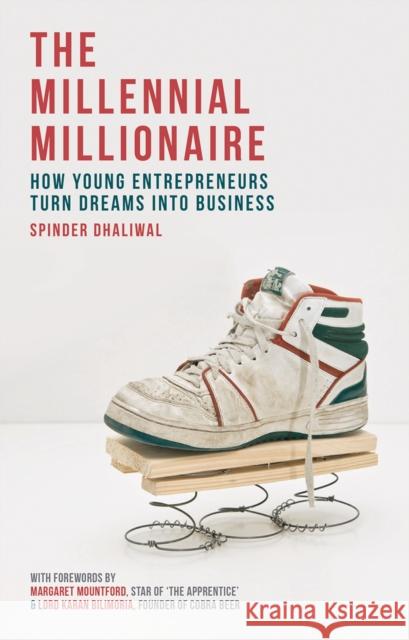 The Millennial Millionaire: How Young Entrepreneurs Turn Dreams Into Business Spinder Dhaliwal   9781137563514