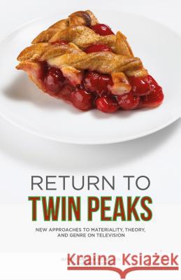 Return to Twin Peaks: New Approaches to Materiality, Theory, and Genre on Television Weinstock, Jeffrey Andrew 9781137563842 Palgrave MacMillan