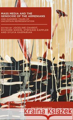 Mass Media and the Genocide of the Armenians: One Hundred Years of Uncertain Representation Kappler, Stefanie 9781137564016