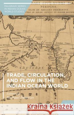 Trade, Circulation, and Flow in the Indian Ocean World Michael Pearson 9781137564887