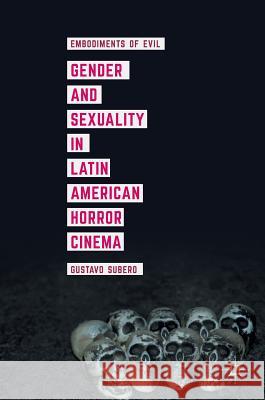 Gender and Sexuality in Latin American Horror Cinema: Embodiments of Evil Subero, Gustavo 9781137564948 Palgrave MacMillan