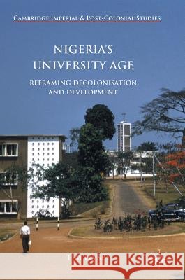 Nigeria's University Age: Reframing Decolonisation and Development Livsey, Tim 9781137565044 Palgrave MacMillan