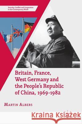 Britain, France, West Germany and the People's Republic of China, 1969-1982: The European Dimension of China's Great Transition Albers, Martin 9781137565662 Palgrave MacMillan