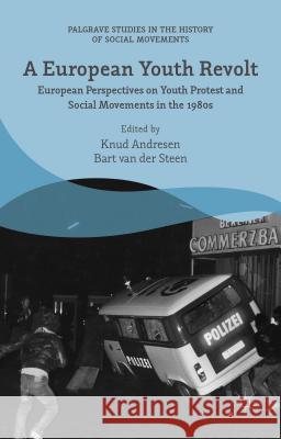 A European Youth Revolt: European Perspectives on Youth Protest and Social Movements in the 1980s Van Der Steen, Bart 9781137565693 Palgrave MacMillan