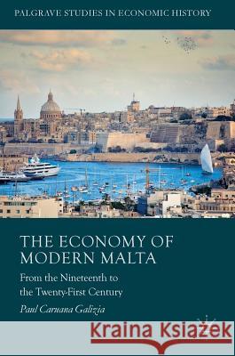 The Economy of Modern Malta: From the Nineteenth to the Twenty-First Century Caruana Galizia, Paul 9781137565976 Palgrave MacMillan