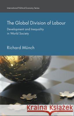 The Global Division of Labour: Development and Inequality in World Society Münch, Richard 9781137567178 Palgrave MacMillan