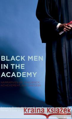 Black Men in the Academy: Narratives of Resiliency, Achievement, and Success McGowan, Brian L. 9781137567260 Palgrave MacMillan