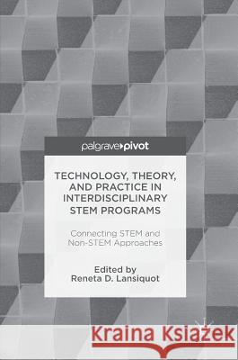 Technology, Theory, and Practice in Interdisciplinary Stem Programs: Connecting Stem and Non-Stem Approaches Lansiquot, Reneta D. 9781137567383 Palgrave MacMillan