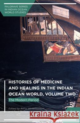 Histories of Medicine and Healing in the Indian Ocean World, Volume Two: The Modern Period Winterbottom, Anna 9781137567611