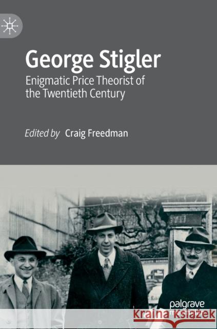 George Stigler: Enigmatic Price Theorist of the Twentieth Century Freedman, Craig 9781137568144 Palgrave MacMillan