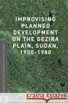 Improvising Planned Development on the Gezira Plain, Sudan, 1900-1980 Maurits W. Ertsen 9781137568175 Palgrave MacMillan