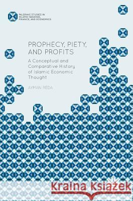 Prophecy, Piety, and Profits: A Conceptual and Comparative History of Islamic Economic Thought Reda, Ayman 9781137568243 Palgrave MacMillan