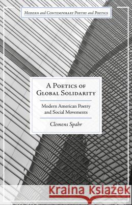 A Poetics of Global Solidarity: Modern American Poetry and Social Movements Spahr, Clemens 9781137568304