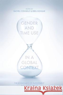 Gender and Time Use in a Global Context: The Economics of Employment and Unpaid Labor Connelly, Rachel 9781137568366 Palgrave MacMillan