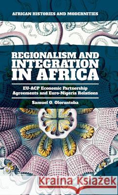 Regionalism and Integration in Africa: Eu-Acp Economic Partnership Agreements and Euro-Nigeria Relations Oloruntoba, Samuel O. 9781137568656