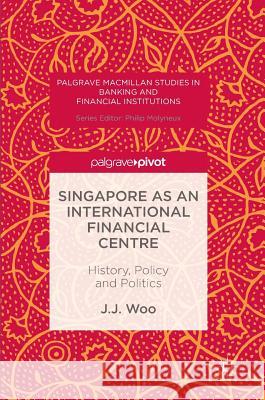 Singapore as an International Financial Centre: History, Policy and Politics Woo, J. J. 9781137569103 Palgrave MacMillan