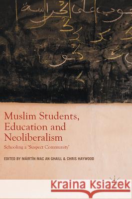 Muslim Students, Education and Neoliberalism: Schooling a 'Suspect Community' Mac an Ghaill, Máirtín 9781137569202 Palgrave MacMillan