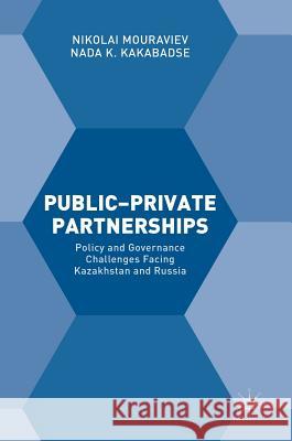 Public-Private Partnerships: Policy and Governance Challenges Facing Kazakhstan and Russia Mouraviev, Nikolai 9781137569516 Palgrave MacMillan