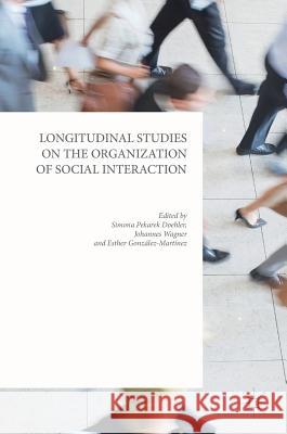 Longitudinal Studies on the Organization of Social Interaction Simona Pekare Esther Gonzalez-Martinez Johannes Wagner 9781137570062
