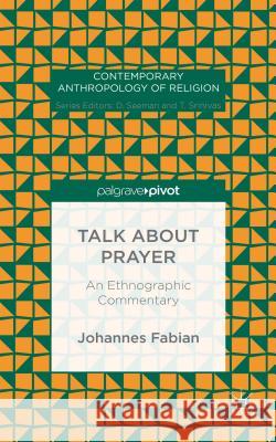 Talk about Prayer: An Ethnographic Commentary Fabian, Johannes 9781137570154