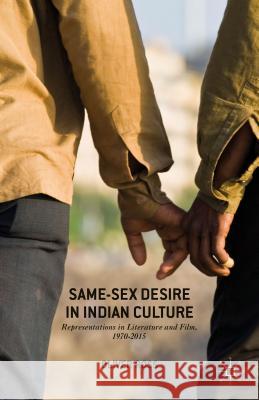 Same-Sex Desire in Indian Culture: Representations in Literature and Film, 1970-2015 Ross, Oliver 9781137570758 Palgrave MacMillan