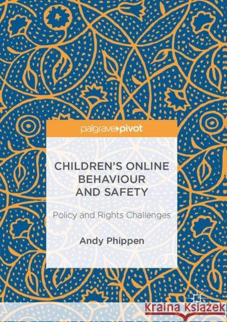 Children's Online Behaviour and Safety: Policy and Rights Challenges Phippen, Andy 9781137570949