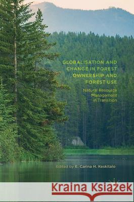 Globalisation and Change in Forest Ownership and Forest Use: Natural Resource Management in Transition Keskitalo, E. Carina H. 9781137571151