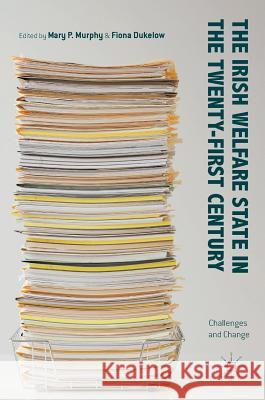 The Irish Welfare State in the Twenty-First Century: Challenges and Change Murphy, Mary P. 9781137571373 Palgrave MacMillan