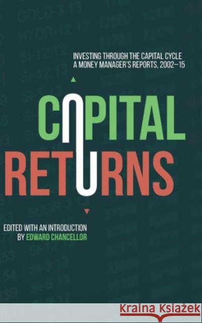 Capital Returns: Investing Through the Capital Cycle: A Money Manager's Reports 2002-15 Chancellor, Edward 9781137571649 Palgrave Macmillan
