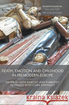 Death, Emotion and Childhood in Premodern Europe Katie Barclay Ciara Rawnsley Kimberley Reynolds 9781137571984 Palgrave MacMillan