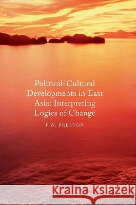 Political Cultural Developments in East Asia: Interpreting Logics of Change Preston, P. W. 9781137572202 Palgrave MacMillan