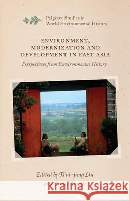 Environment, Modernization and Development in East Asia: Perspectives from Environmental History Liu, Ts'ui-Jung 9781137572301 Palgrave MacMillan