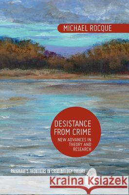 Desistance from Crime: New Advances in Theory and Research Rocque, Michael 9781137572332 Palgrave MacMillan