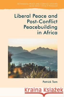Liberal Peace and Post-Conflict Peacebuilding in Africa Patrick Tom 9781137572905 Palgrave MacMillan