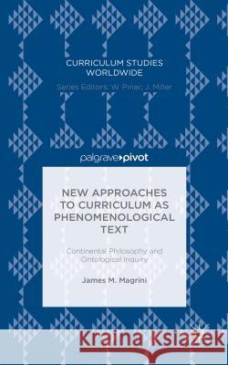 New Approaches to Curriculum as Phenomenological Text: Continental Philosophy and Ontological Inquiry Magrini, James M. 9781137573179 Palgrave Pivot