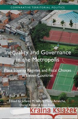 Inequality and Governance in the Metropolis: Place Equality Regimes and Fiscal Choices in Eleven Countries Sellers, Jefferey M. 9781137573773 Palgrave MacMillan