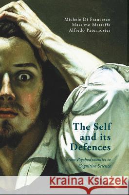 The Self and Its Defenses: From Psychodynamics to Cognitive Science Marraffa, Massimo 9781137573841 Palgrave MacMillan