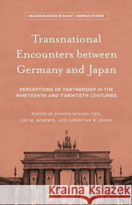 Transnational Encounters Between Germany and Japan: Perceptions of Partnership in the Nineteenth and Twentieth Centuries Cho, Joanne Miyang 9781137573902 Palgrave MacMillan