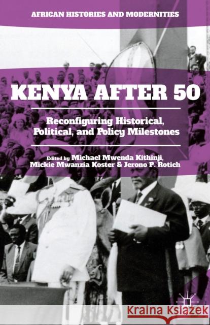 Kenya After 50: Reconfiguring Historical, Political, and Policy Milestones Kithinji, Michael Mwenda 9781137574213 Palgrave MacMillan
