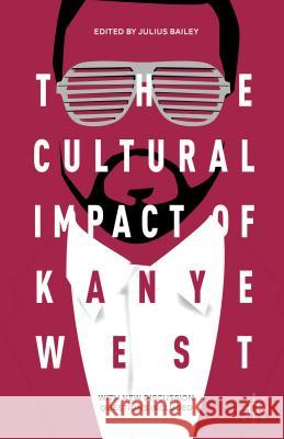 The Cultural Impact of Kanye West  Bailey Julius 9781137574251