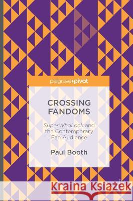 Crossing Fandoms: Superwholock and the Contemporary Fan Audience Booth, Paul 9781137574541