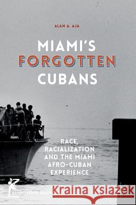 Miami's Forgotten Cubans: Race, Racialization, and the Miami Afro-Cuban Experience Aja, Alan A. 9781137575234 Palgrave MacMillan