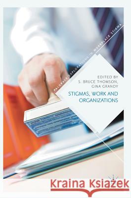 Stigmas, Work and Organizations S. Bruce Thomson Gina Grandy 9781137575715 Palgrave MacMillan